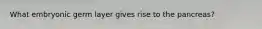 What embryonic germ layer gives rise to the pancreas?