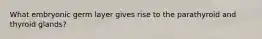What embryonic germ layer gives rise to the parathyroid and thyroid glands?