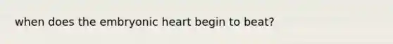 when does the embryonic heart begin to beat?