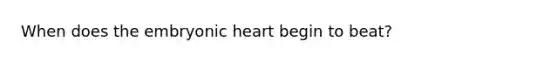 When does the embryonic heart begin to beat?