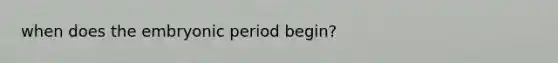 when does the embryonic period begin?