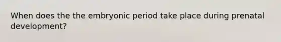 When does the the embryonic period take place during prenatal development?