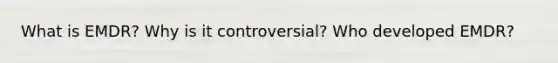 What is EMDR? Why is it controversial? Who developed EMDR?