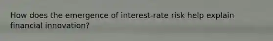 How does the emergence of interest-rate risk help explain financial innovation?