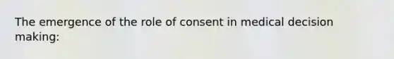 The emergence of the role of consent in medical decision making: