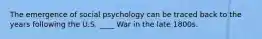 The emergence of social psychology can be traced back to the years following the U.S. ____ War in the late 1800s.