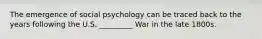 The emergence of social psychology can be traced back to the years following the U.S. _________ War in the late 1800s.