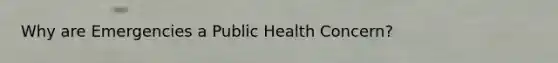 Why are Emergencies a Public Health Concern?