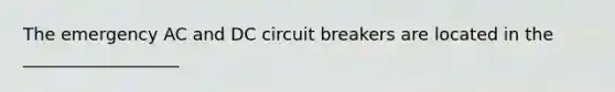 The emergency AC and DC circuit breakers are located in the __________________