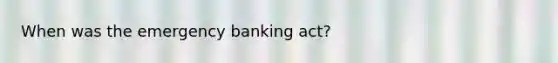 When was the emergency banking act?