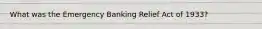 What was the Emergency Banking Relief Act of 1933?