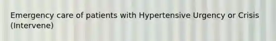 Emergency care of patients with Hypertensive Urgency or Crisis (Intervene)