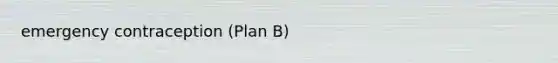 emergency contraception (Plan B)
