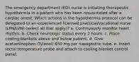 The emergency department (ED) nurse is initiating therapeutic hypothermia in a patient who has been resuscitated after a cardiac arrest. Which actions in the hypothermia protocol can be delegated to an experienced licensed practical/vocational nurse (LPN/LVN) (select all that apply)? a. Continuously monitor heart rhythm. b. Check neurologic status every 2 hours. c. Place cooling blankets above and below patient. d. Give acetaminophen (Tylenol) 650 mg per nasogastric tube. e. Insert rectal temperature probe and attach to cooling blanket control panel.