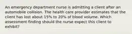 An emergency department nurse is admitting a client after an automobile collision. The health care provider estimates that the client has lost about 15% to 20% of blood volume. Which assessment finding should the nurse expect this client to exhibit?