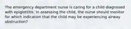 The emergency department nurse is caring for a child diagnosed with epiglottitis. In assessing the child, the nurse should monitor for which indication that the child may be experiencing airway obstruction?