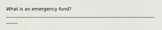 What is an emergency fund? ______________________________________________________________________
