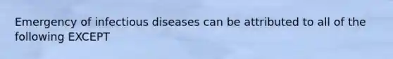 Emergency of infectious diseases can be attributed to all of the following EXCEPT