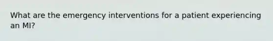 What are the emergency interventions for a patient experiencing an MI?