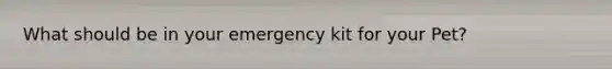 What should be in your emergency kit for your Pet?