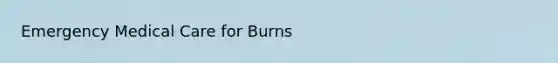 Emergency Medical Care for Burns