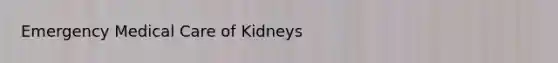 Emergency Medical Care of Kidneys