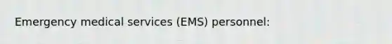 Emergency medical services (EMS) personnel: