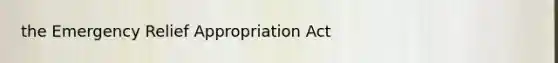 the Emergency Relief Appropriation Act