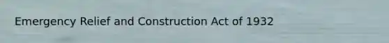 Emergency Relief and Construction Act of 1932