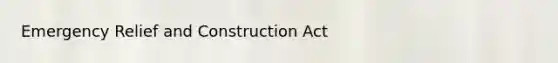 Emergency Relief and Construction Act