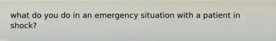 what do you do in an emergency situation with a patient in shock?