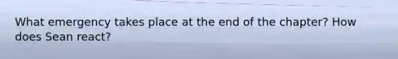 What emergency takes place at the end of the chapter? How does Sean react?