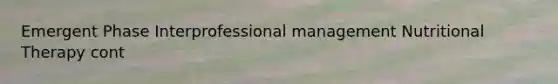 Emergent Phase Interprofessional management Nutritional Therapy cont
