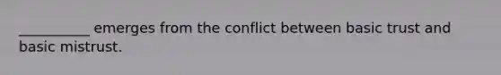 __________ emerges from the conflict between basic trust and basic mistrust.