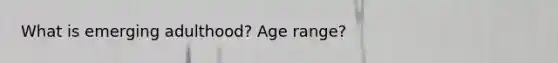 What is emerging adulthood? Age range?