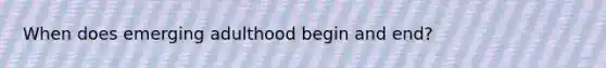 When does emerging adulthood begin and end?