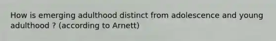 How is emerging adulthood distinct from adolescence and young adulthood ? (according to Arnett)