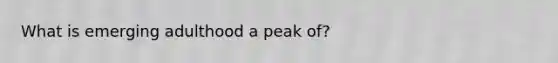 What is emerging adulthood a peak of?