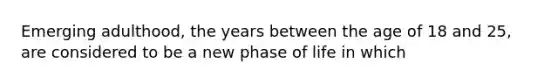 Emerging adulthood, the years between the age of 18 and 25, are considered to be a new phase of life in which