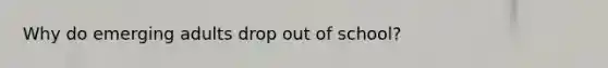Why do emerging adults drop out of school?