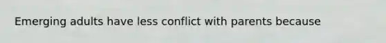 Emerging adults have less conflict with parents because