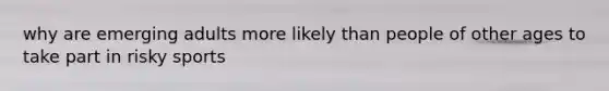 why are emerging adults more likely than people of other ages to take part in risky sports