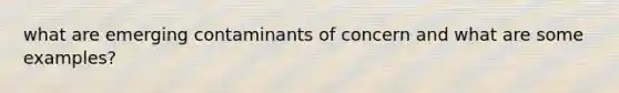 what are emerging contaminants of concern and what are some examples?