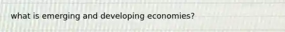 what is emerging and developing economies?