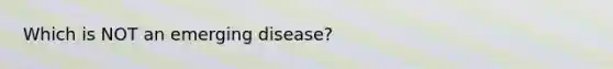 Which is NOT an emerging disease?