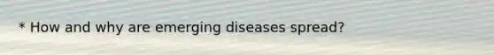 * How and why are emerging diseases spread?