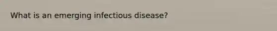 What is an emerging infectious disease?