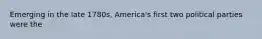 Emerging in the late 1780s, America's first two political parties were the