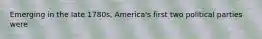 Emerging in the late 1780s, America's first two political parties were