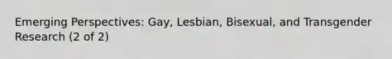 Emerging Perspectives: Gay, Lesbian, Bisexual, and Transgender Research (2 of 2)